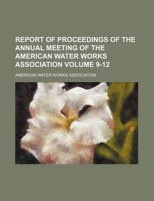 Book cover for Report of Proceedings of the Annual Meeting of the American Water Works Association Volume 9-12