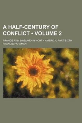 Cover of A Half-Century of Conflict (Volume 2 ); France and England in North America, Part Sixth