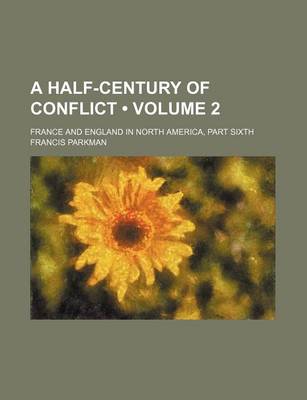 Book cover for A Half-Century of Conflict (Volume 2 ); France and England in North America, Part Sixth