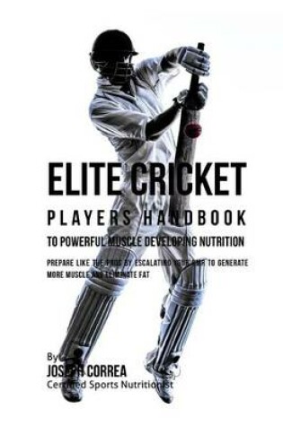 Cover of Elite Cricket Players Handbook to Powerful Muscle Developing Nutrition