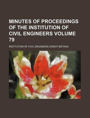 Book cover for Minutes of Proceedings of the Institution of Civil Engineers Volume 79