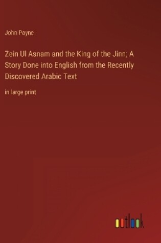 Cover of Zein Ul Asnam and the King of the Jinn; A Story Done into English from the Recently Discovered Arabic Text