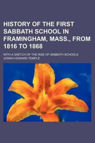 Cover of History of the First Sabbath School in Framingham, Mass., from 1816 to 1868; With a Sketch of the Rise of Sabbath Schools