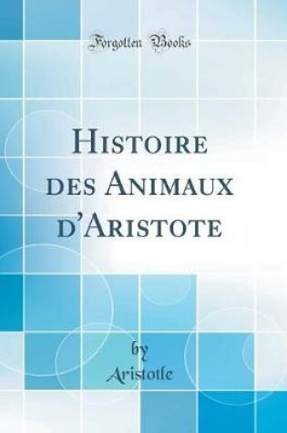 Cover of Histoire des Animaux d'Aristote (Classic Reprint)