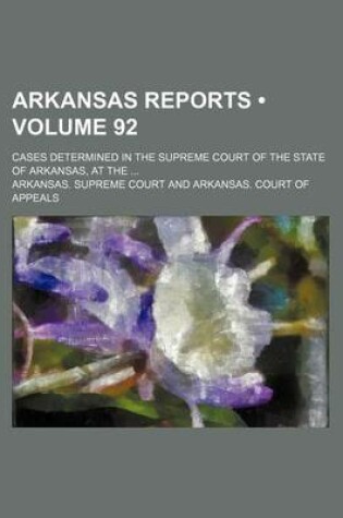 Cover of Arkansas Reports (Volume 92); Cases Determined in the Supreme Court of the State of Arkansas, at the