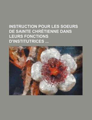 Book cover for Instruction Pour Les Soeurs de Sainte Chretienne Dans Leurs Fonctions D'Institutrices