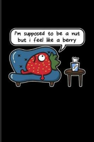 Cover of I'm Supposed To Be A Nut But I Feel Like A Berry