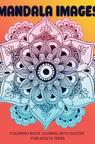 Cover of Mandala Images Coloring Book Journal With Quotes For Adults Teens