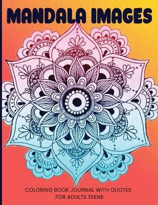 Book cover for Mandala Images Coloring Book Journal With Quotes For Adults Teens
