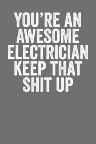 Cover of You're An Awesome Electrician Keep That Shit Up