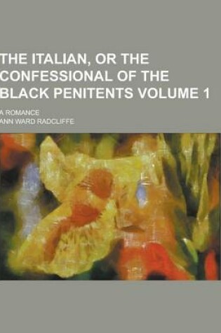 Cover of The Italian, or the Confessional of the Black Penitents; A Romance Volume 1