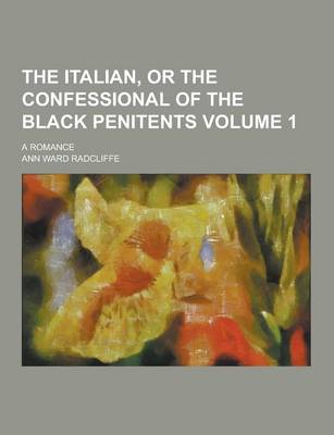 Book cover for The Italian, or the Confessional of the Black Penitents; A Romance Volume 1