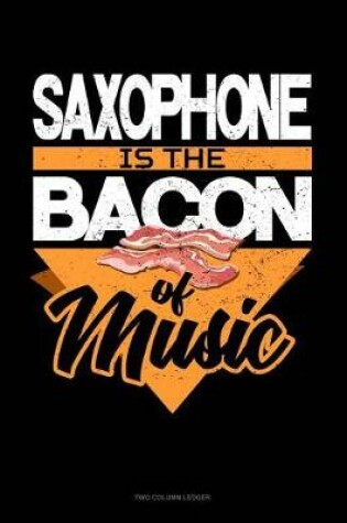 Cover of Saxophone Is the Bacon of Music