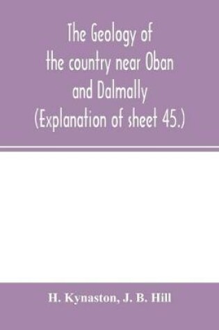 Cover of The geology of the country near Oban and Dalmally. (Explanation of sheet 45.)