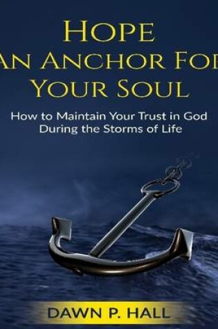 Cover of Hope - An Anchor for Your Soul - How to Maintain Your Trust in God During the Storms of Life