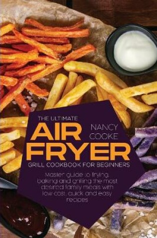 Cover of The Ultimate Air Fryer Grill Cookbook for Beginners