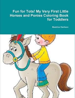 Book cover for Fun for Tots! My Very First Little Horses and Ponies Coloring Book for Toddlers