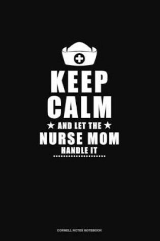 Cover of Keep Calm And Let The Nurse Mom Handle It