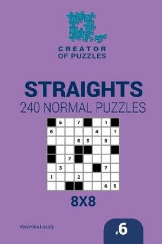 Cover of Creator of puzzles - Straights 240 Normal Puzzles 8x8 (Volume 6)