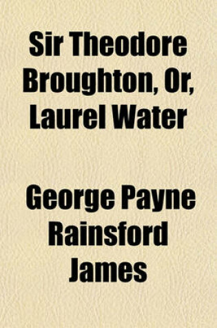 Cover of Sir Theodore Broughton, Or, Laurel Water