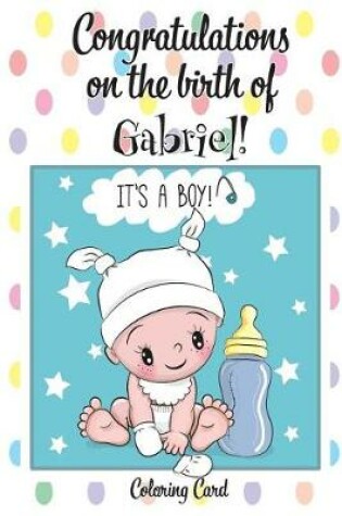 Cover of CONGRATULATIONS on the birth of GABRIEL! (Coloring Card)