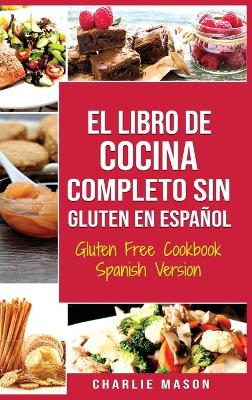 Cover of El Libro De Cocina Completo Sin Gluten En Español/ Gluten Free Cookbook Spanish Version (Spanish Edition)