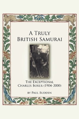 Book cover for A Truly British Samurai-the Exceptional Charles Boxer (1904-2000)