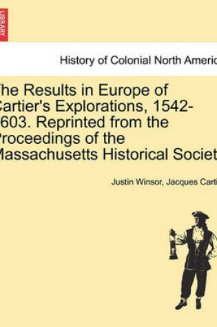 Cover of The Results in Europe of Cartier's Explorations, 1542-1603. Reprinted from the Proceedings of the Massachusetts Historical Society