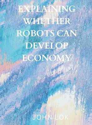 Book cover for Explaining Whether Robots Can Develop Economy