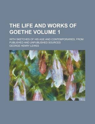 Book cover for The Life and Works of Goethe; With Sketches of His Age and Contemporaries, from Published and Unpublished Sources Volume 1