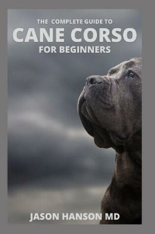 Cover of The Complete Guide to Cane Corso for Beginners