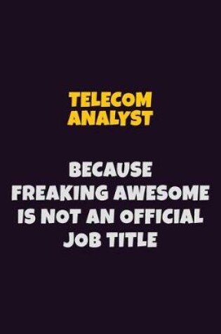 Cover of Telecom Analyst, Because Freaking Awesome Is Not An Official Job Title