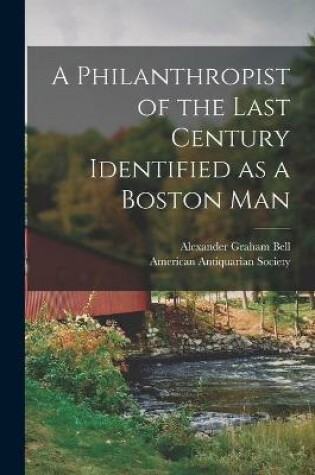 Cover of A Philanthropist of the Last Century Identified as a Boston Man [microform]