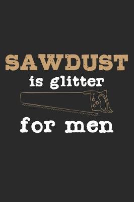 Book cover for Sawdust Is Glitter For Men