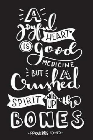 Cover of A Joyful Heart Is Good Medicine But Crushed Spirit Dries Up The Bones -Proverbs