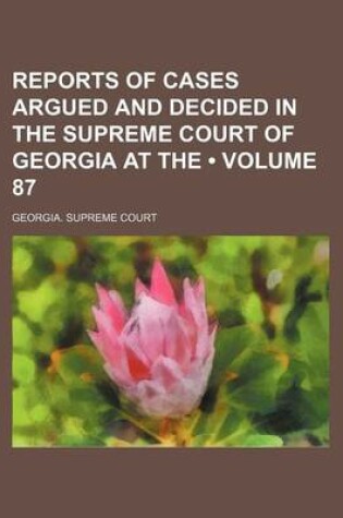 Cover of Reports of Cases Argued and Decided in the Supreme Court of Georgia at the (Volume 87)