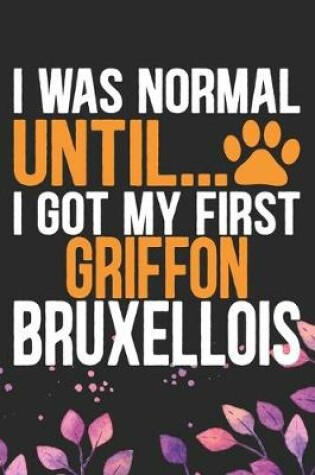 Cover of I Was Normal Until I Got My First Griffon Bruxellois