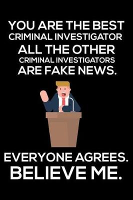 Book cover for You Are The Best Criminal Investigator All The Other Criminal Investigators Are Fake News. Everyone Agrees. Believe Me.