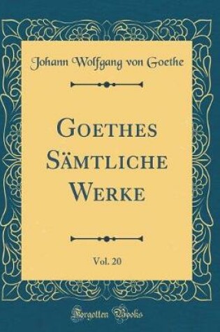 Cover of Goethes Sämtliche Werke, Vol. 20 (Classic Reprint)