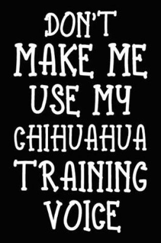 Cover of Don't make me use my Chihuahua training voice