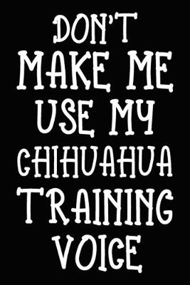 Book cover for Don't make me use my Chihuahua training voice