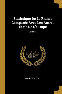 Book cover for Statistique De La France Comparée Avec Les Autres États De L'europe; Volume 2