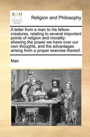 Cover of A Letter from a Man to His Fellow-Creatures, Relating to Several Important Points of Religion and Morality