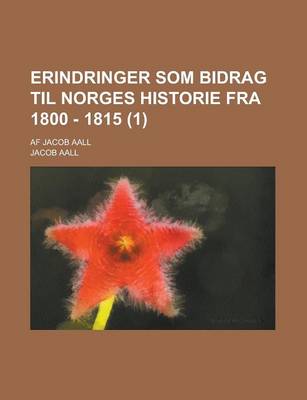 Book cover for Erindringer SOM Bidrag Til Norges Historie Fra 1800 - 1815 (1 ); AF Jacob Aall