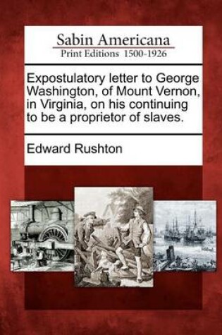 Cover of Expostulatory Letter to George Washington, of Mount Vernon, in Virginia, on His Continuing to Be a Proprietor of Slaves.