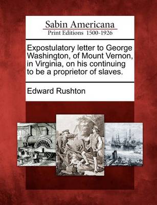 Book cover for Expostulatory Letter to George Washington, of Mount Vernon, in Virginia, on His Continuing to Be a Proprietor of Slaves.