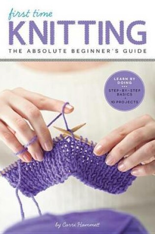Cover of First Time Knitting: Step-By-Step Basics and Easy Projects