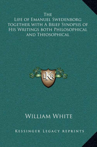 Cover of The Life of Emanuel Swedenborg Together with a Brief Synopsis of His Writings Both Philosophical and Theosophical