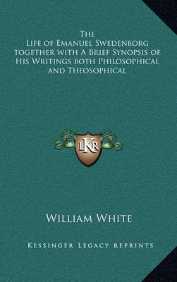 Book cover for The Life of Emanuel Swedenborg Together with a Brief Synopsis of His Writings Both Philosophical and Theosophical