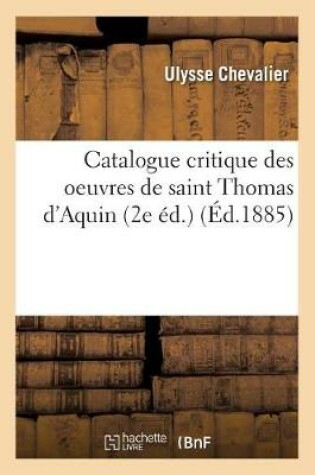Cover of Catalogue Critique Des Oeuvres de Saint Thomas d'Aquin 2e Ed.